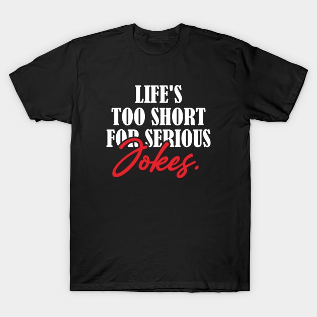 Life's Too Short for Serious Jokes T-Shirt by ST4RGAZER